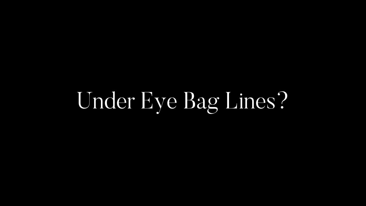 Under Eye Bag Lines?