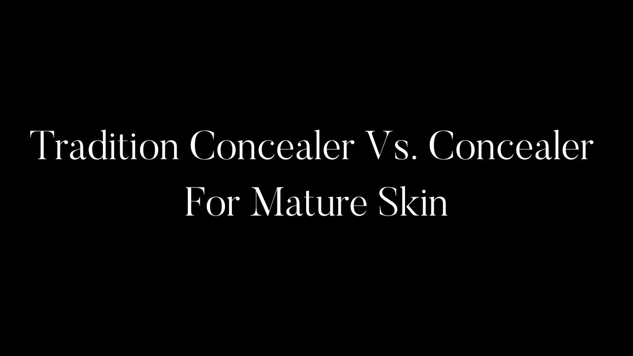 Tradition Concealer Vs. Concealer For Mature Skin