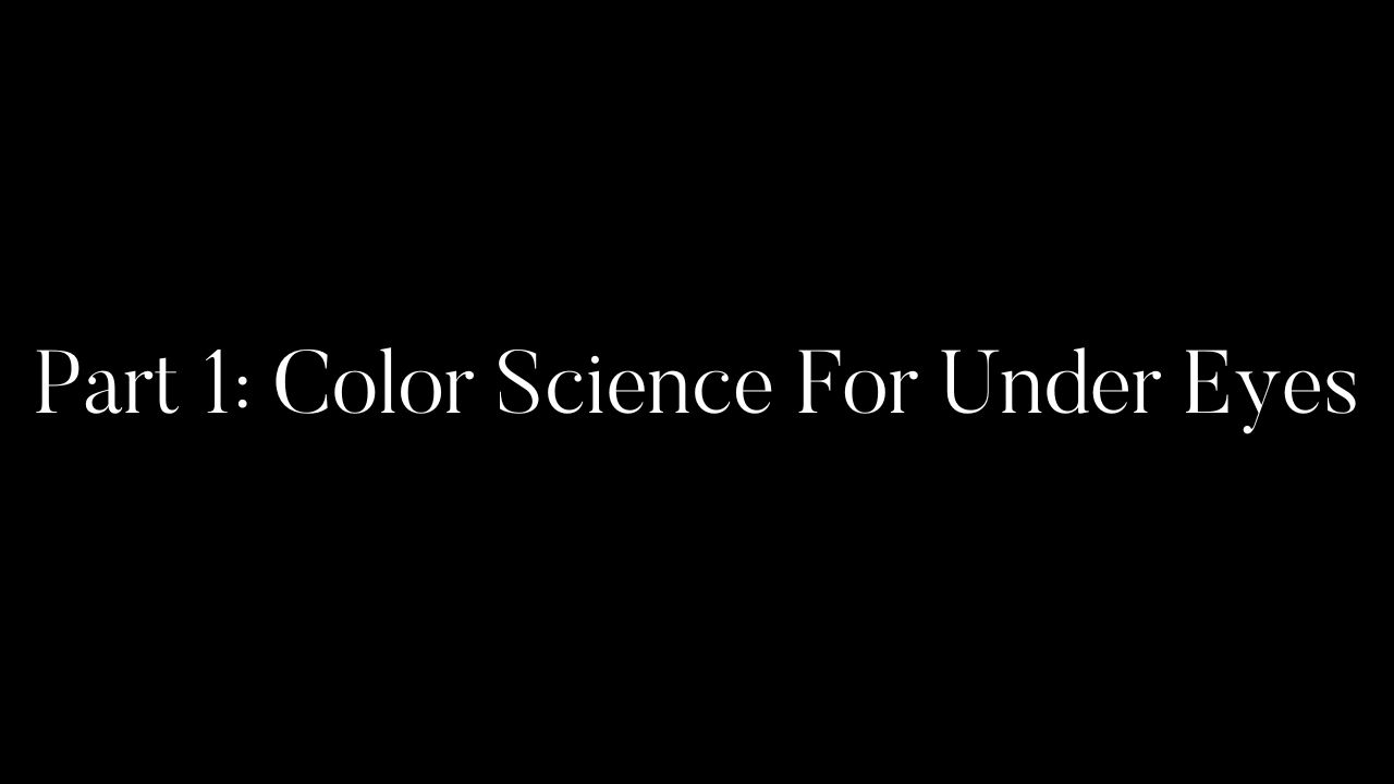 Part 1: Color Science For Under Eyes