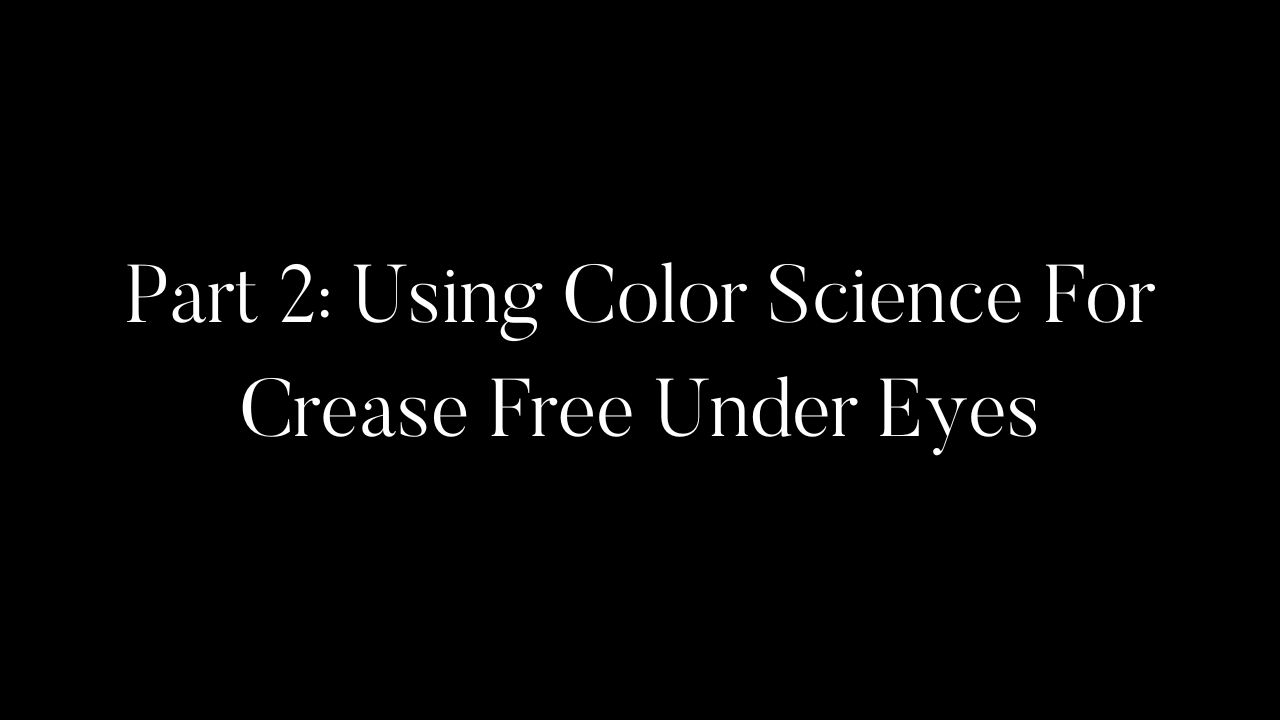 Part 2: Using Color Science For Crease Free Under Eyes