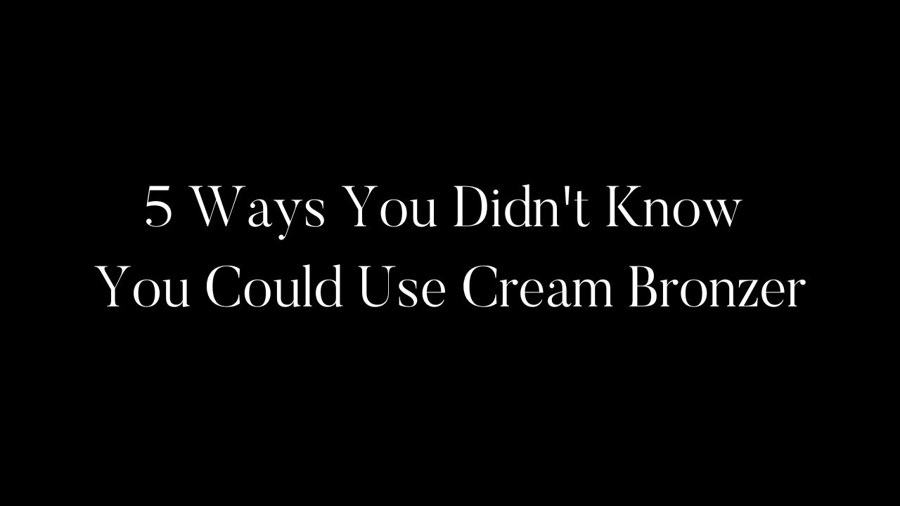 5 Ways You Didn't Know You Could Use Cream Bronzer