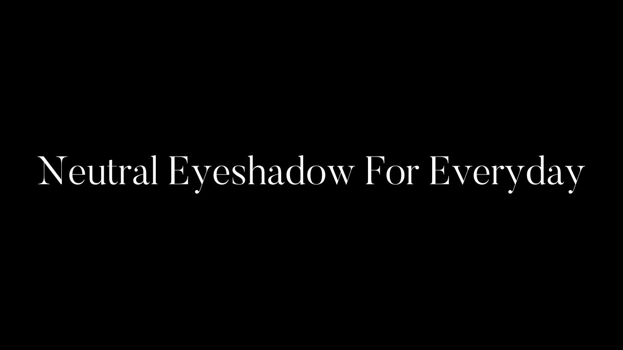 Neutral Eyeshadow For Everyday