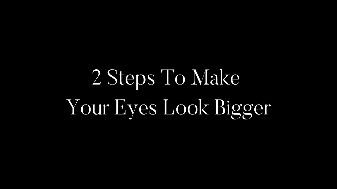 2 Steps To Make Your Eyes Look Bigger