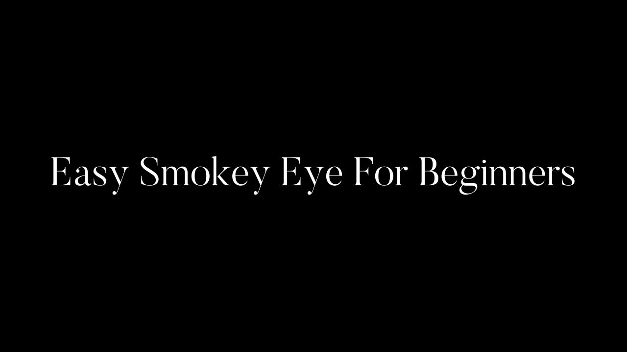 Easy Smokey Eye For Beginners