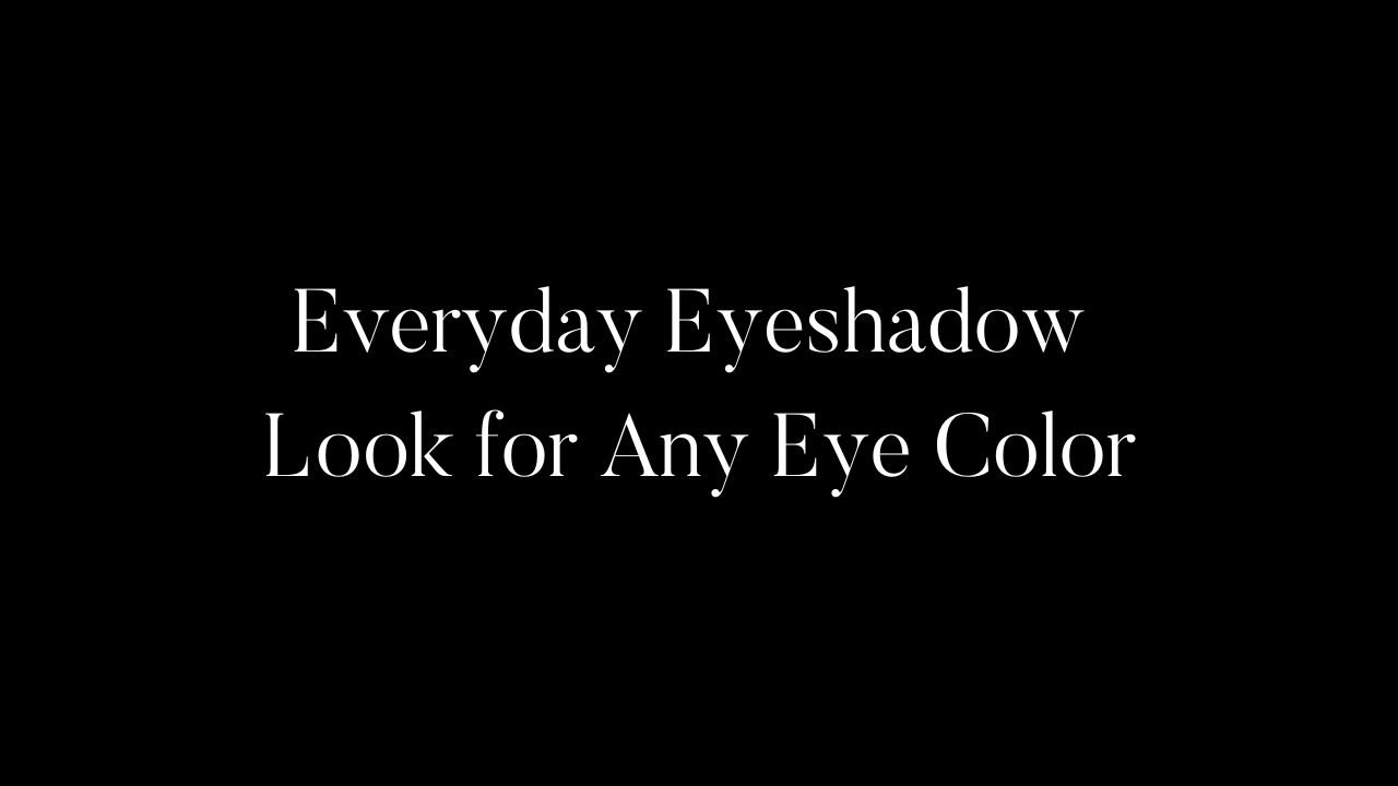 Everyday Eyeshadow Look for Any Eye Color
