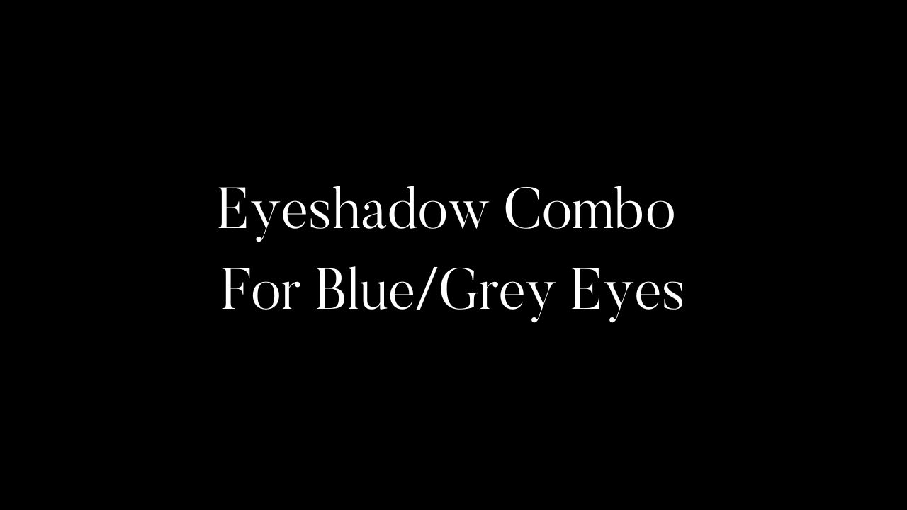 Eyeshadow Combo For Blue/Grey Eyes