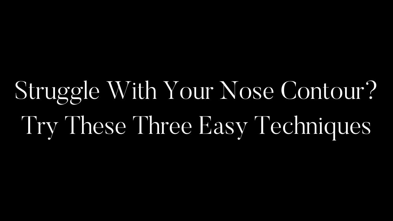Struggle With Your Nose Contour? Try These Three Easy Techniques