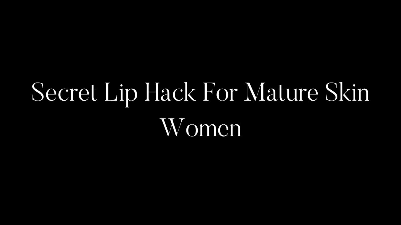 Secret Lip Hack For Mature Skin Women
