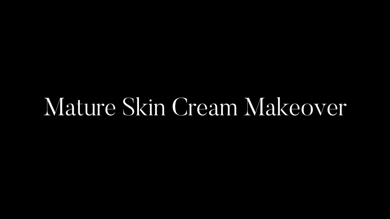 Mature Skin Cream Makeover