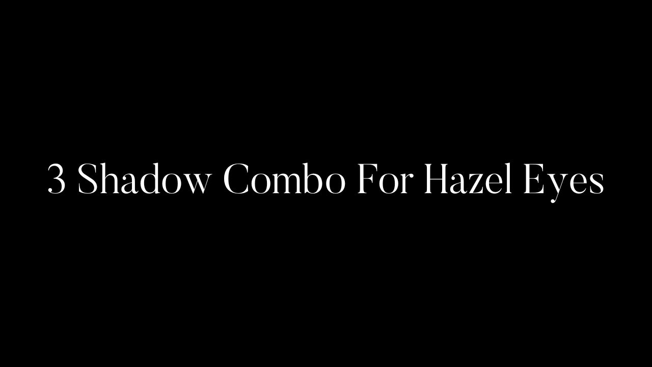 3 Shadow Combo For Hazel Eyes