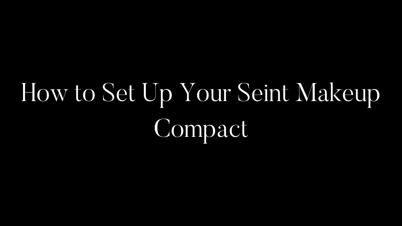 How to Set Up Your Seint Makeup Compact